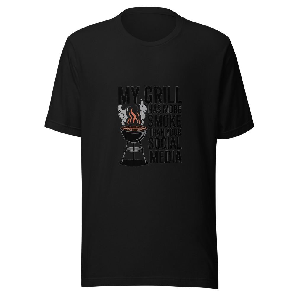 MY GRILL HAS MORE SMOKE THAN YOUR SOCIAL MEDIA - tshirt