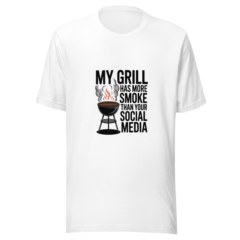 MY GRILL HAS MORE SMOKE THAN YOUR SOCIAL MEDIA - tshirt