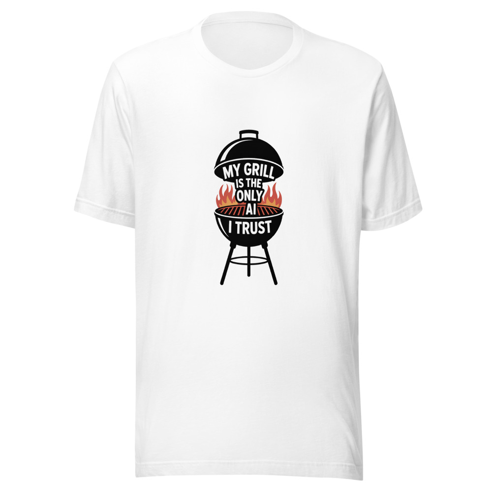 MY GRILL IS THE ONLY AI I TRUST - tshirt
