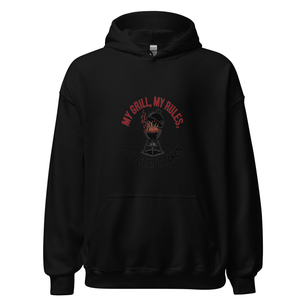 My Grill, My Rules, Your Seat Is Taken - hoodie