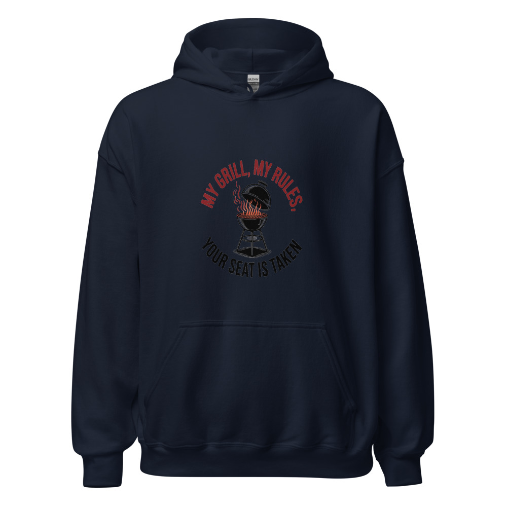 My Grill, My Rules, Your Seat Is Taken - hoodie