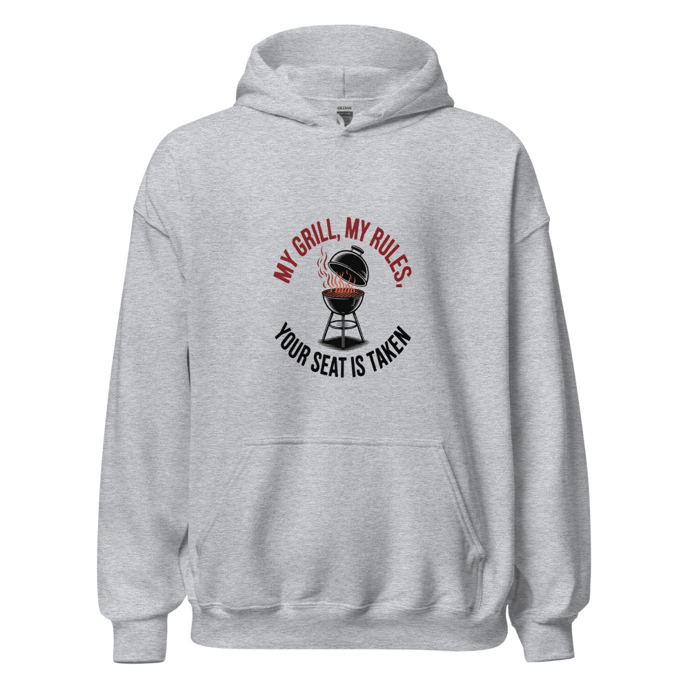 My Grill, My Rules, Your Seat Is Taken - hoodie
