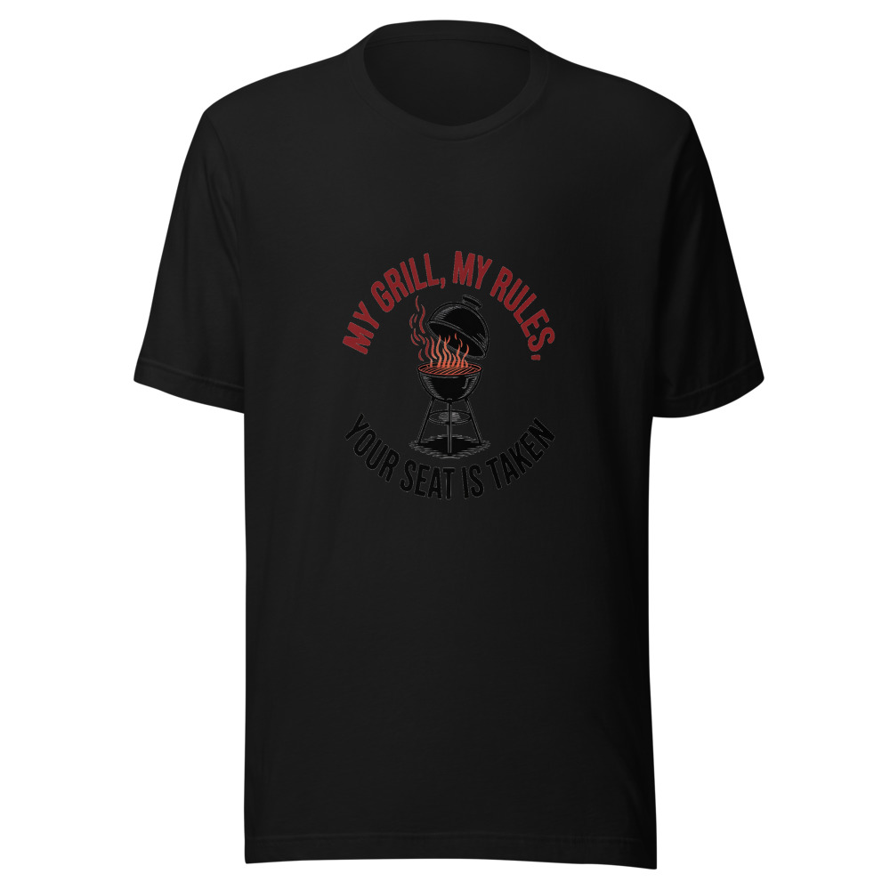 My Grill, My Rules, Your Seat Is Taken - tshirt