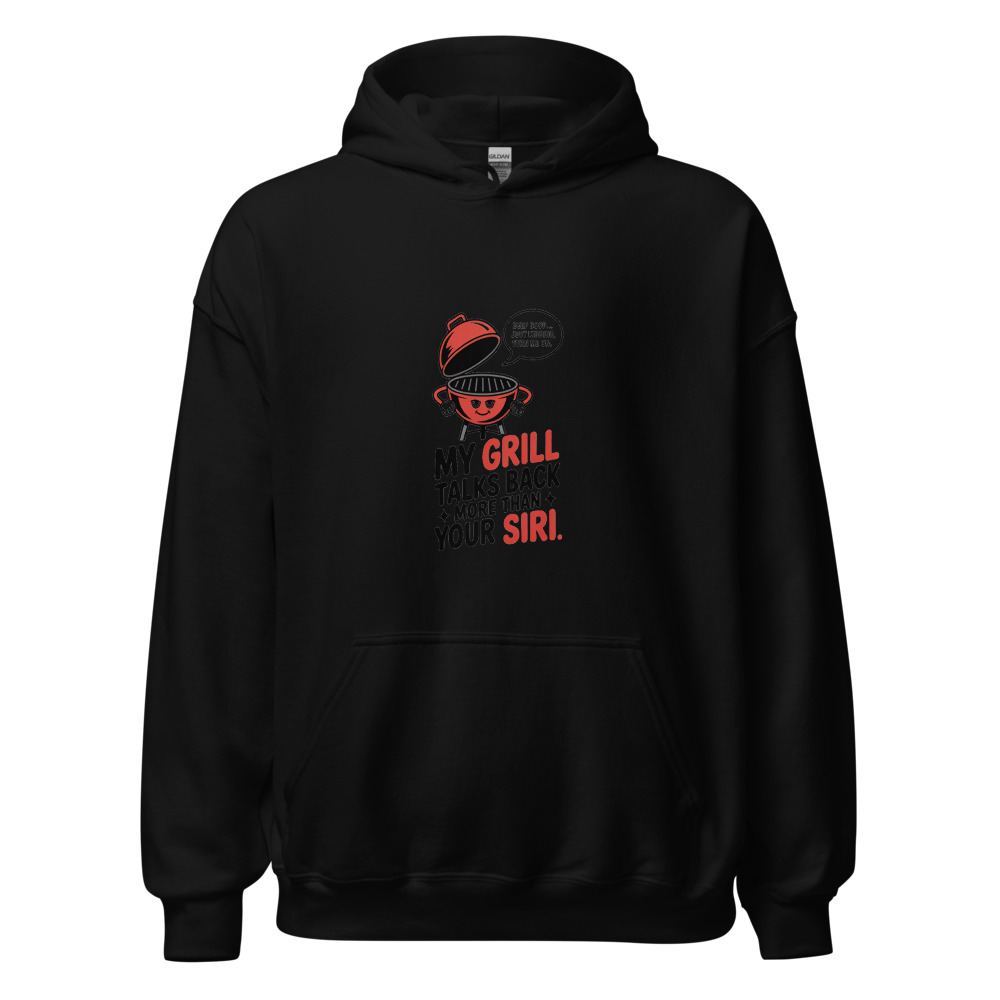 MY GRILL TALKS BACK MORE THAN YOUR SIRI - hoodie