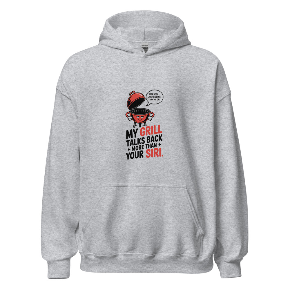 MY GRILL TALKS BACK MORE THAN YOUR SIRI - hoodie