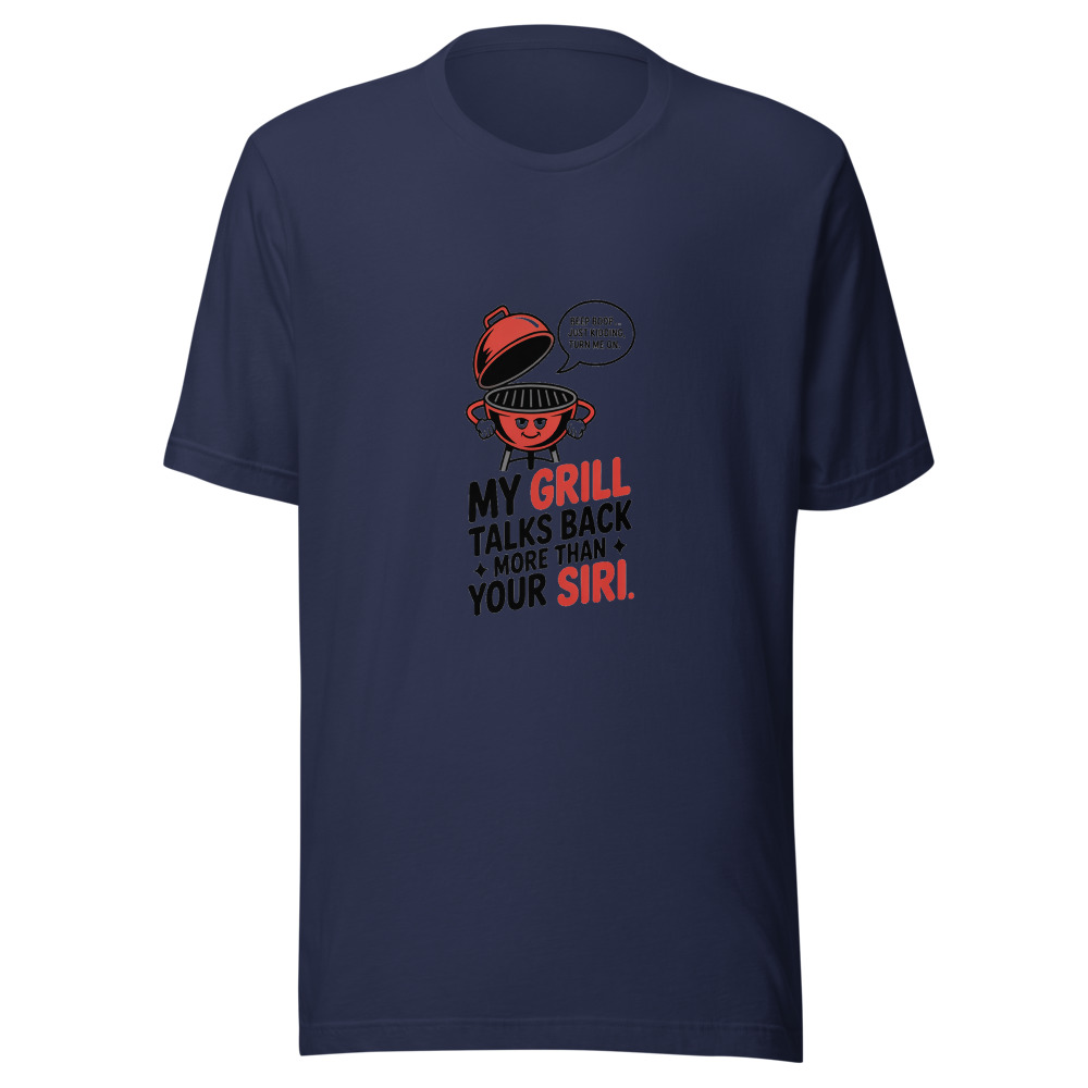 MY GRILL TALKS BACK MORE THAN YOUR SIRI - tshirt
