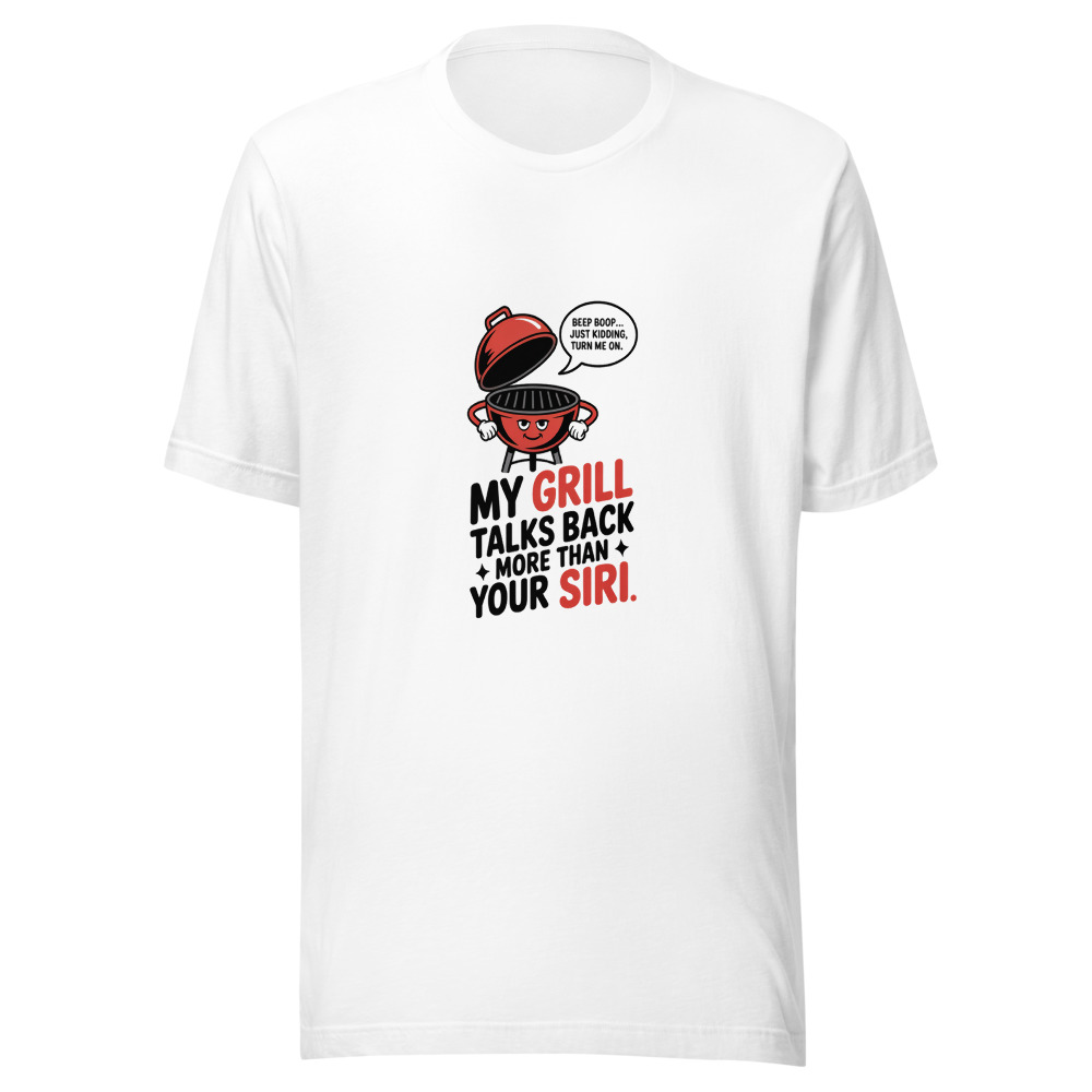 MY GRILL TALKS BACK MORE THAN YOUR SIRI - tshirt