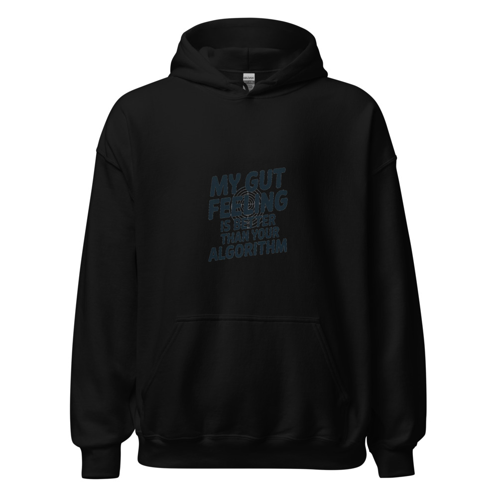 My gut feeling is better than your algorithm - hoodie