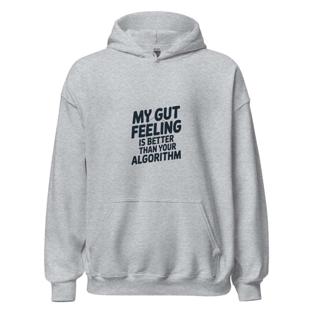 My gut feeling is better than your algorithm - hoodie