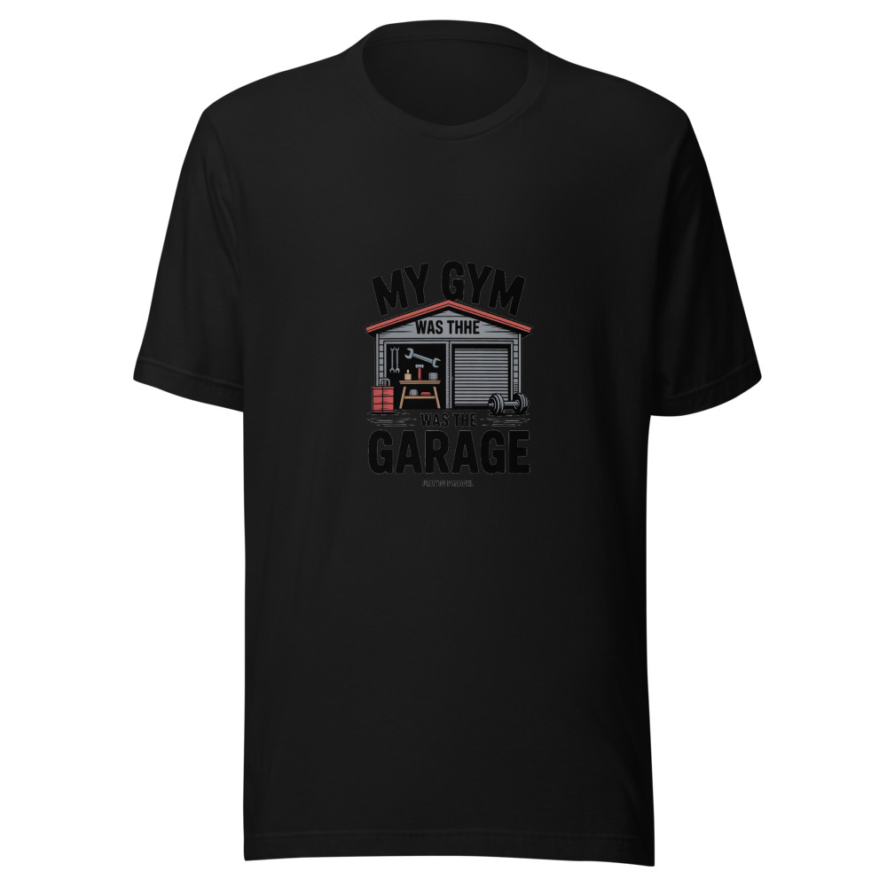 My Gym Was the Garage - tshirt