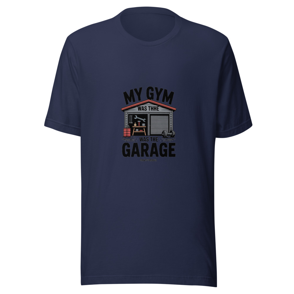 My Gym Was the Garage - tshirt