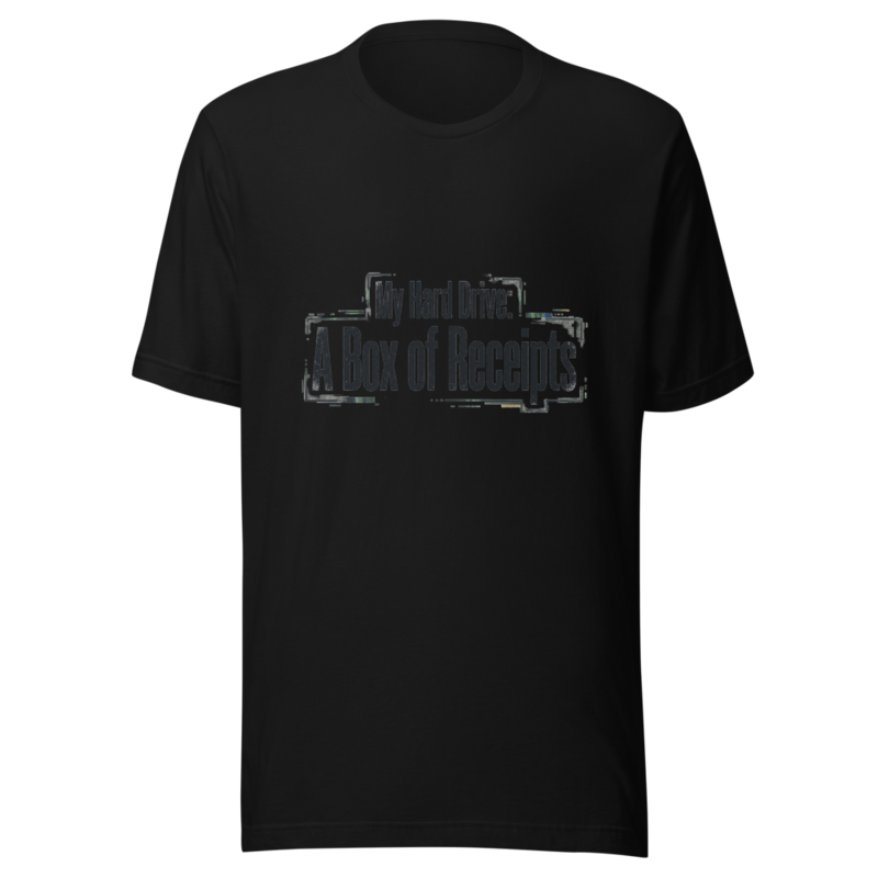 My Hard Drive: A Box of Receipts - tshirt
