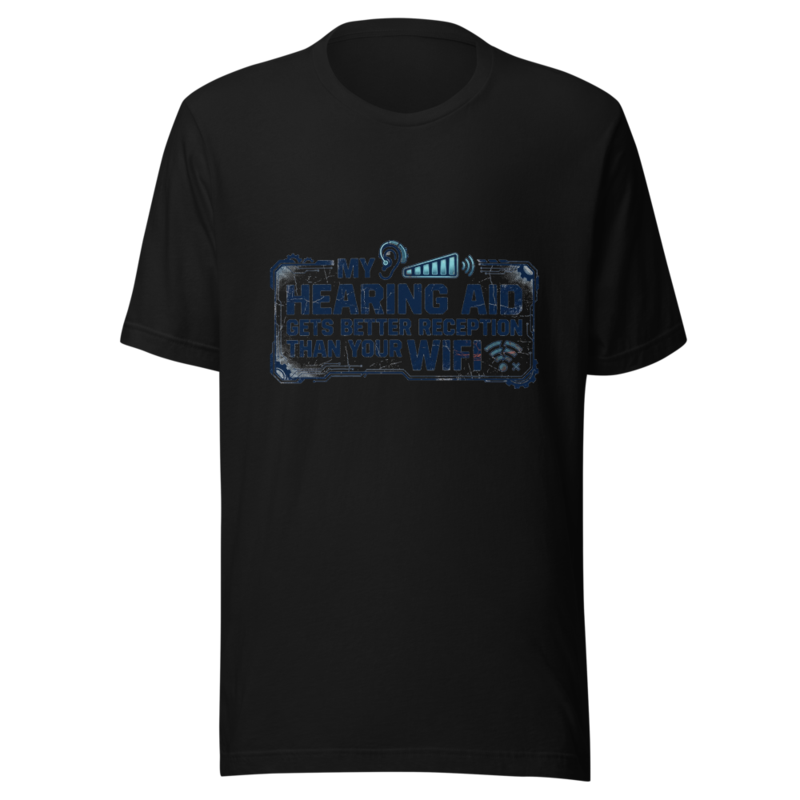 My Hearing Aid Gets Better Reception Than Your WiFi - tshirt