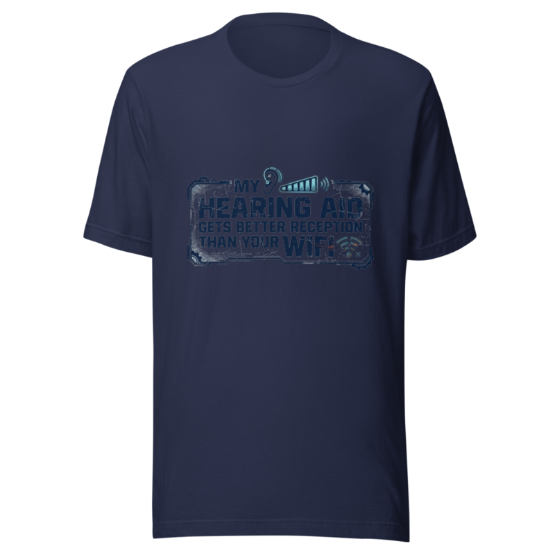 My Hearing Aid Gets Better Reception Than Your WiFi - tshirt