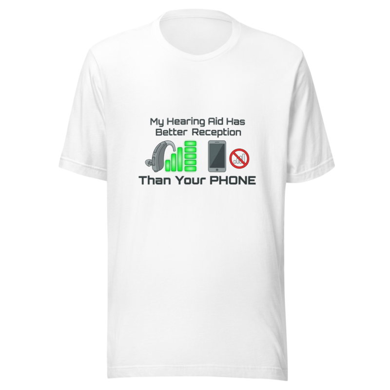 My Hearing Aid Has Better Reception Than Your Phone - tshirt