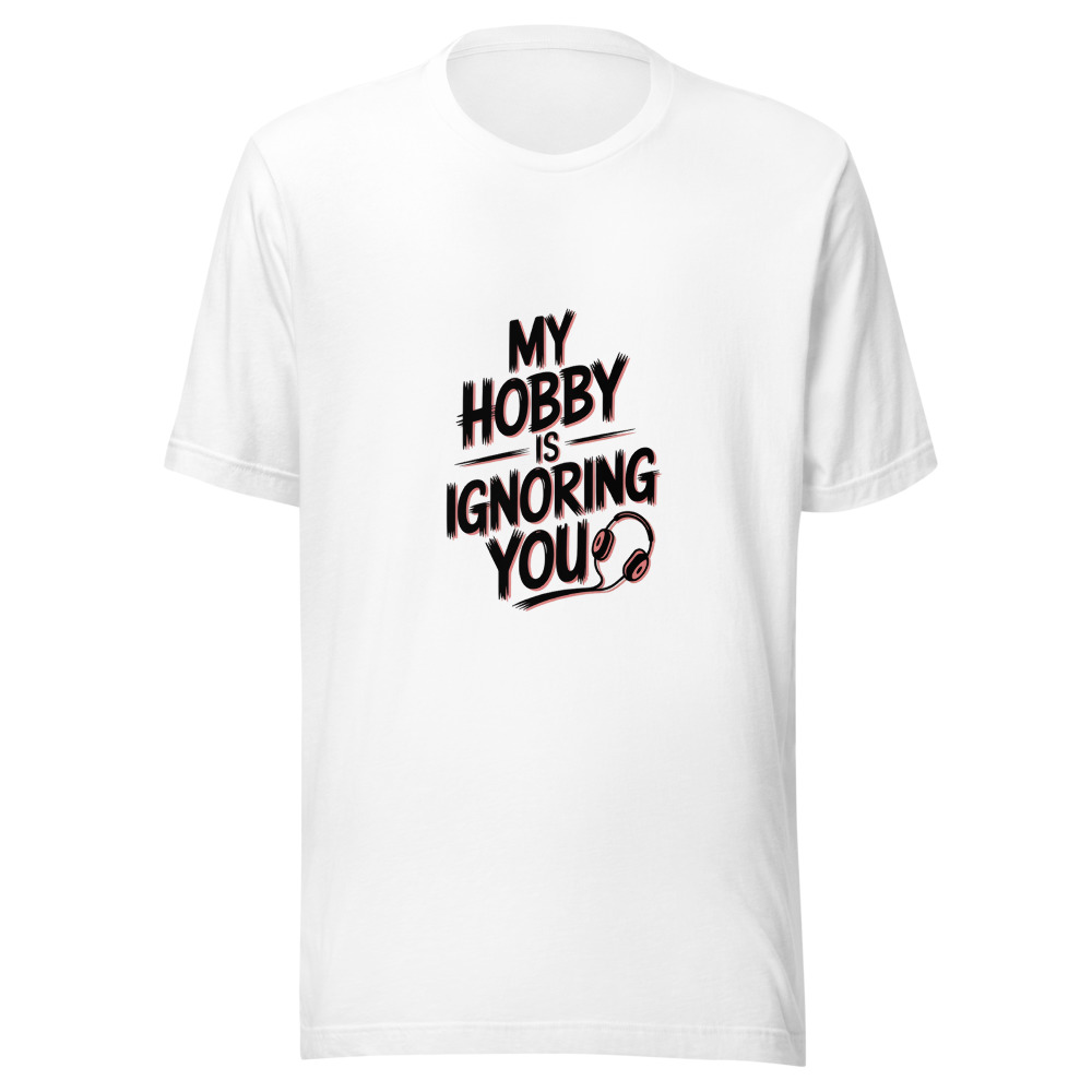 My Hobby Is Ignoring You - tshirt