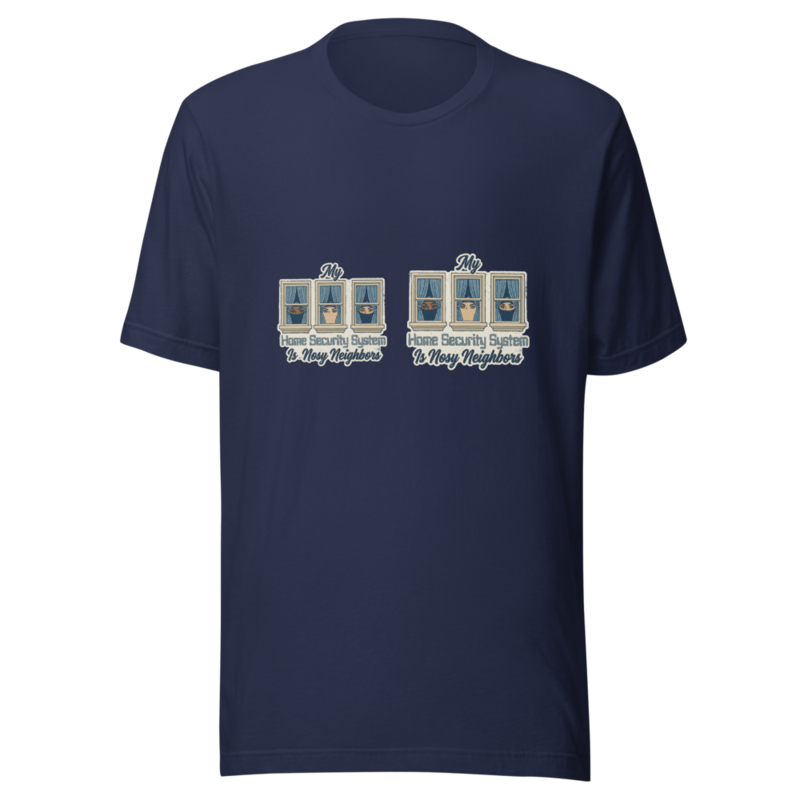 My Home Security System Is Nosy Neighbors - tshirt