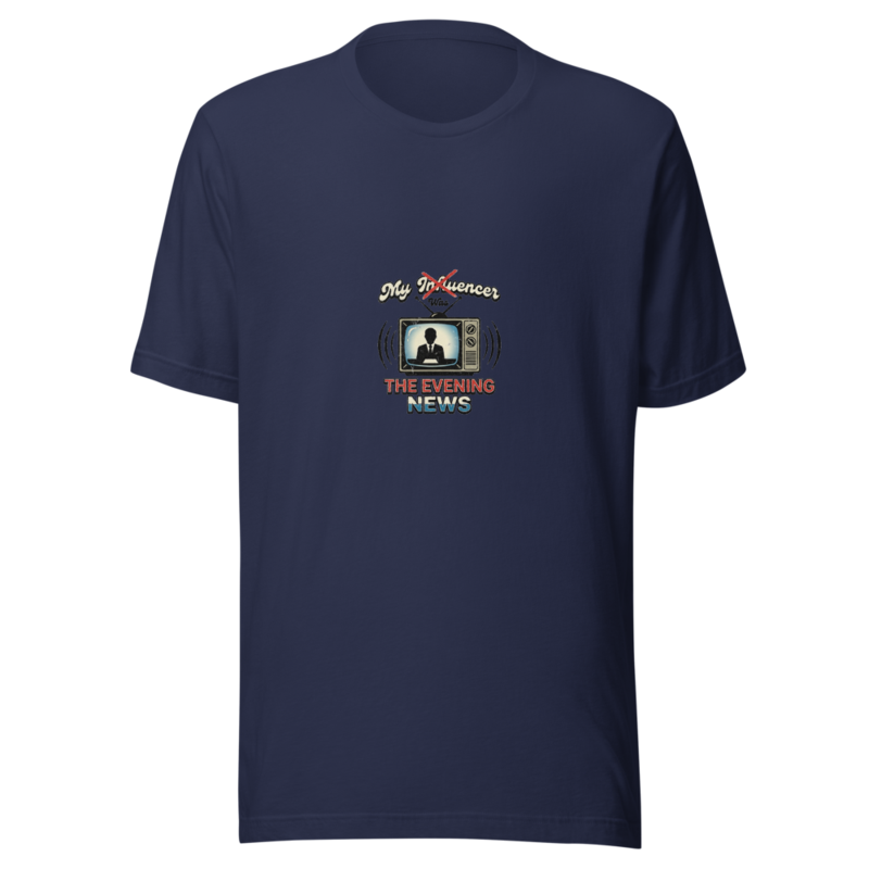 My Influencer Was The Evening News - tshirt
