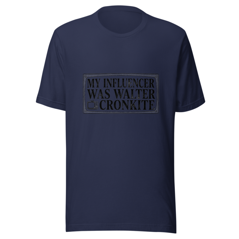 My Influencer Was Walter Cronkite - tshirt