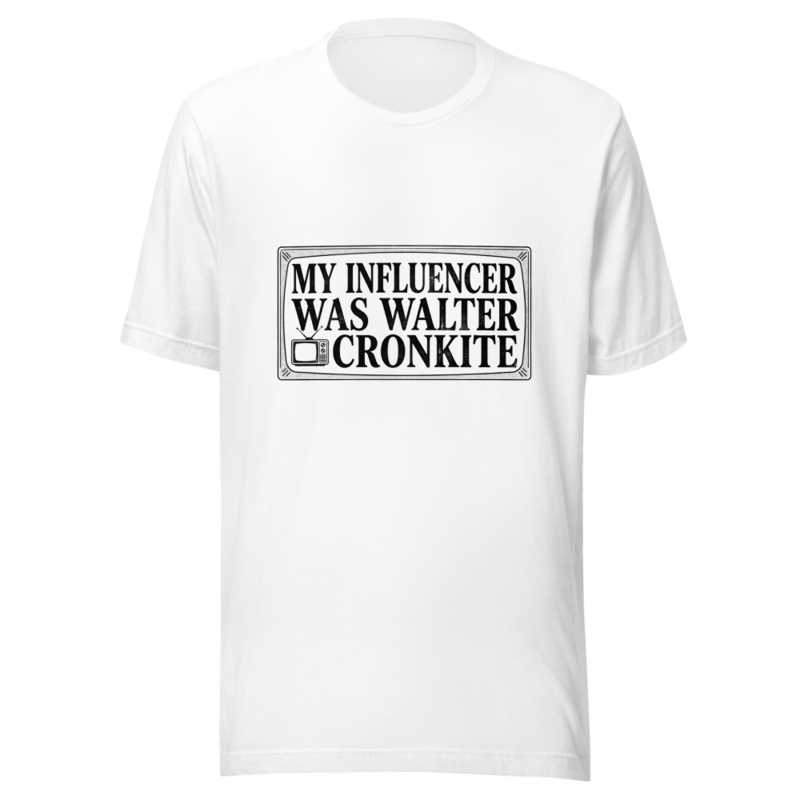 My Influencer Was Walter Cronkite - tshirt