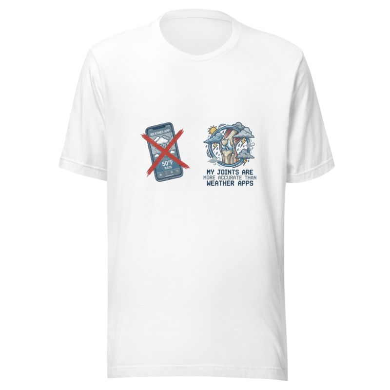 My Joints Are More Accurate Than Weather Apps - tshirt