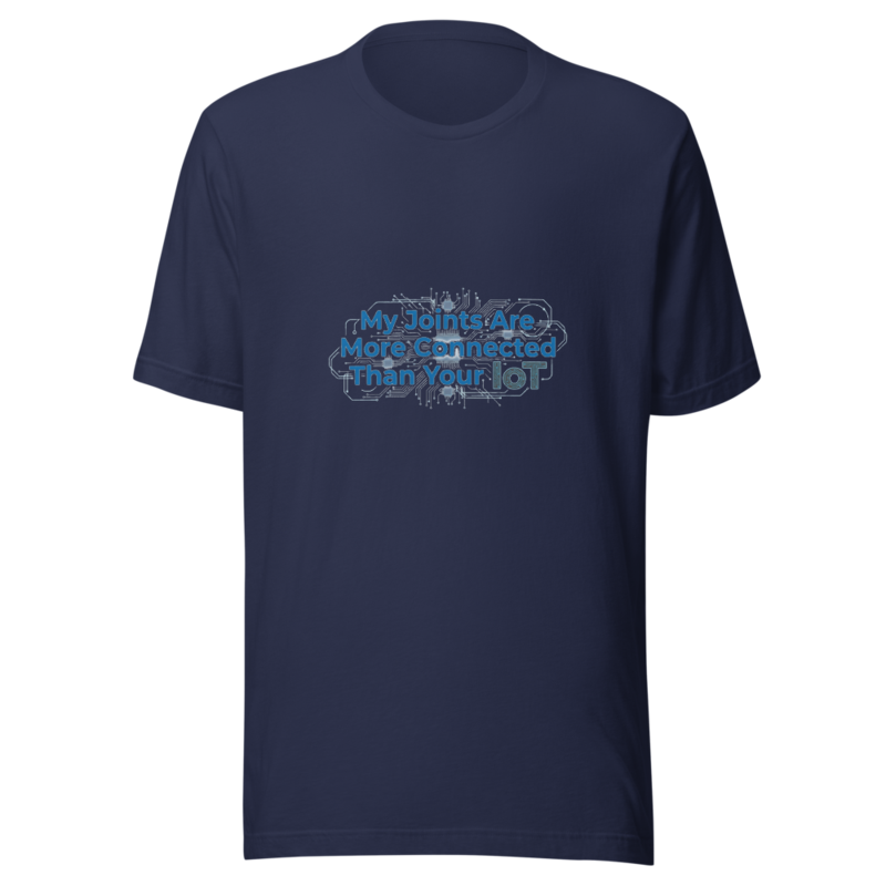 My Joints Are More Connected Than Your IoT - tshirt