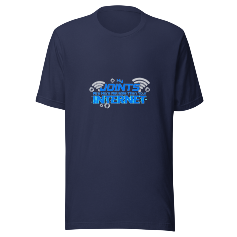 My Joints Are More Reliable Than Your Internet - tshirt