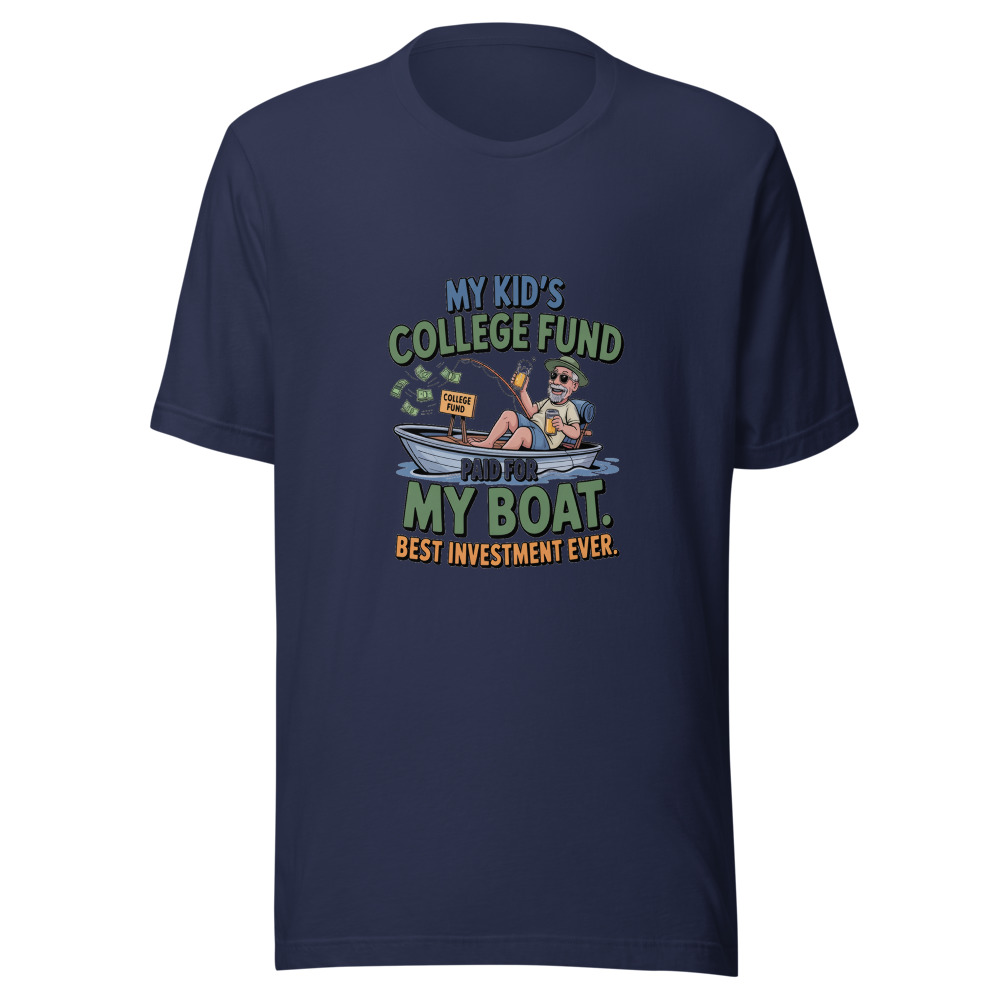 My Kid's College Fund Paid for My Boat. Best Investment Ever. - tshirt