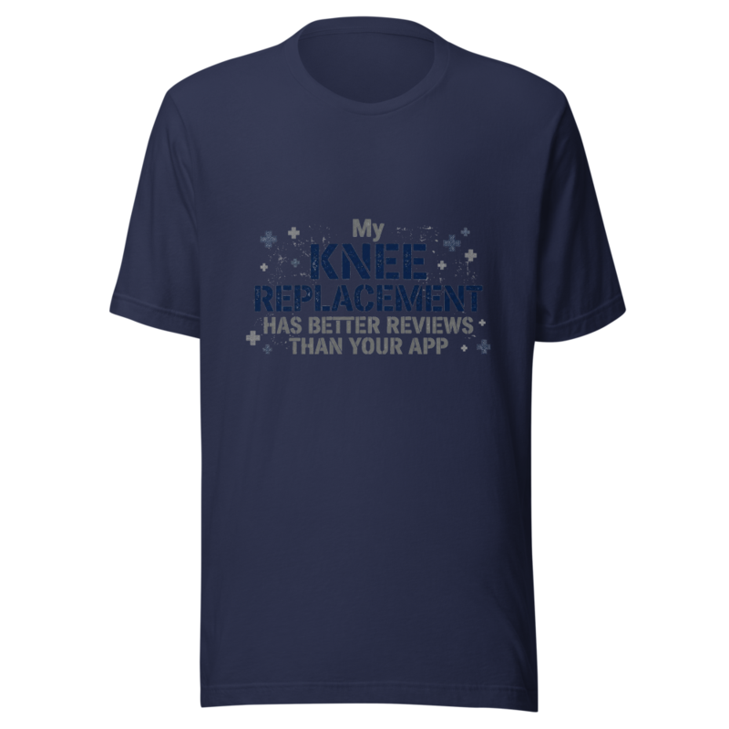 My Knee Replacement Has Better Reviews Than Your App - tshirt