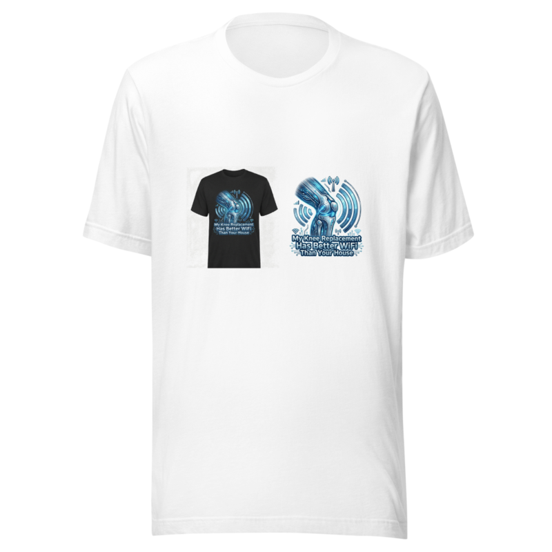 My Knee Replacement Has Better WiFi Than Your House - tshirt