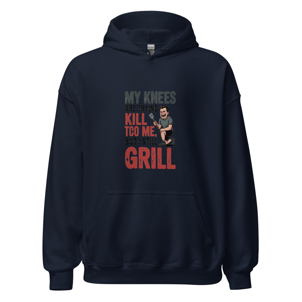 MY KNEES ARE TRYING TO KILL ME, BUT I STILL GRILL - hoodie