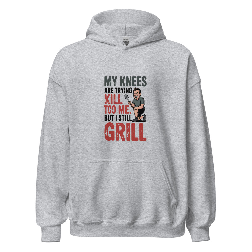 MY KNEES ARE TRYING TO KILL ME, BUT I STILL GRILL - hoodie