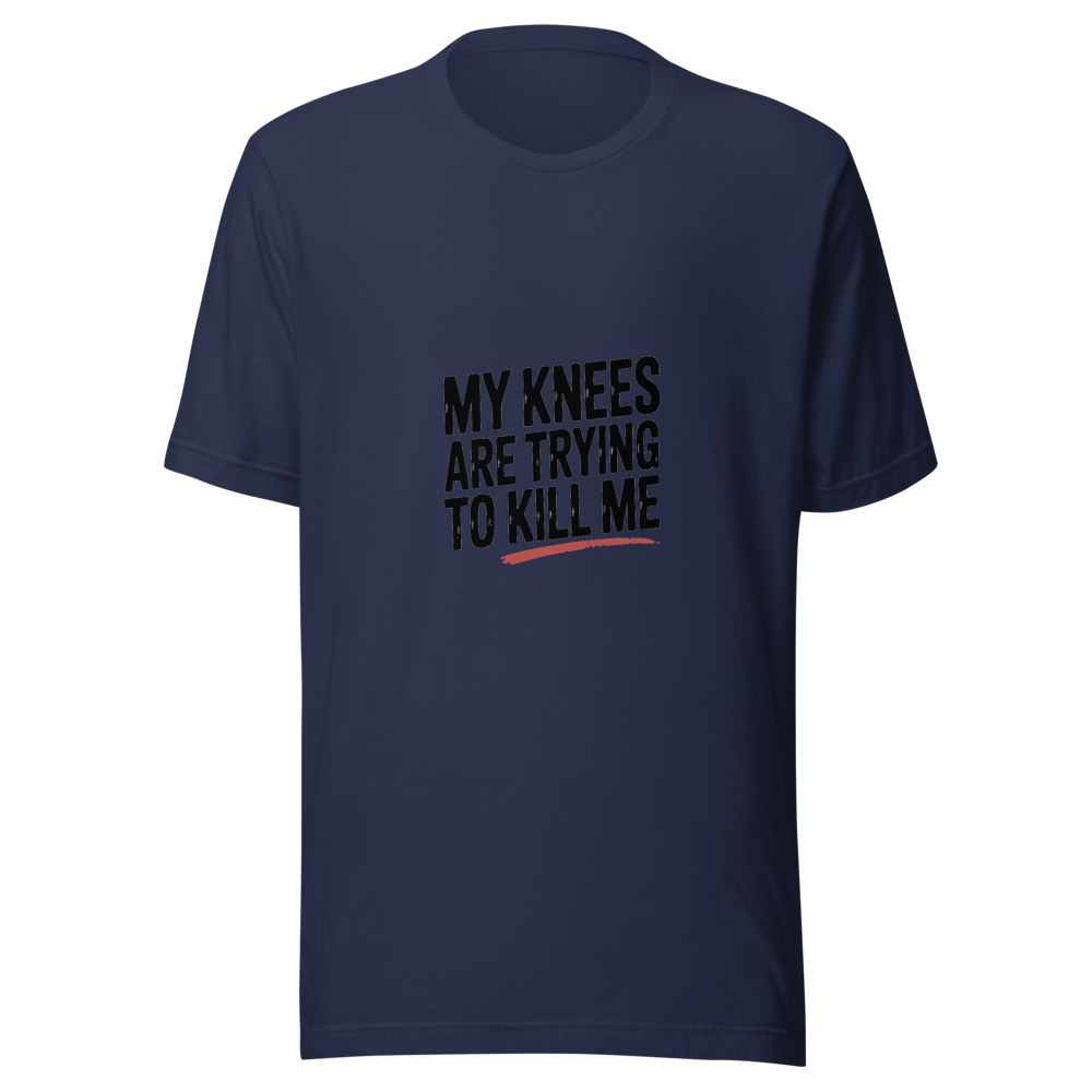 MY KNEES ARE TRYING TO KILL ME - tshirt