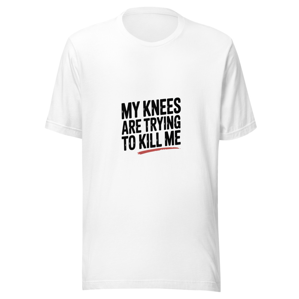 MY KNEES ARE TRYING TO KILL ME - tshirt