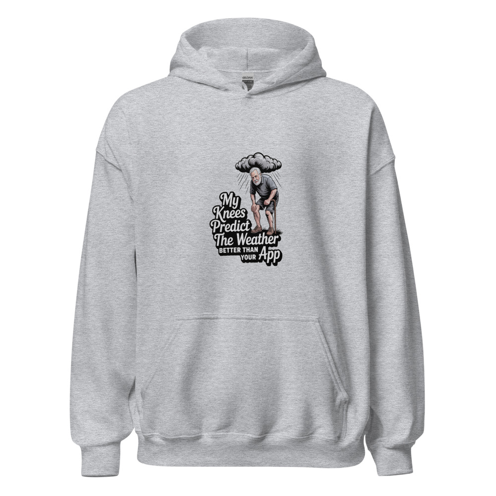 MY KNEES PREDICT THE WEATHER BETTER THAN YOUR APP - hoodie