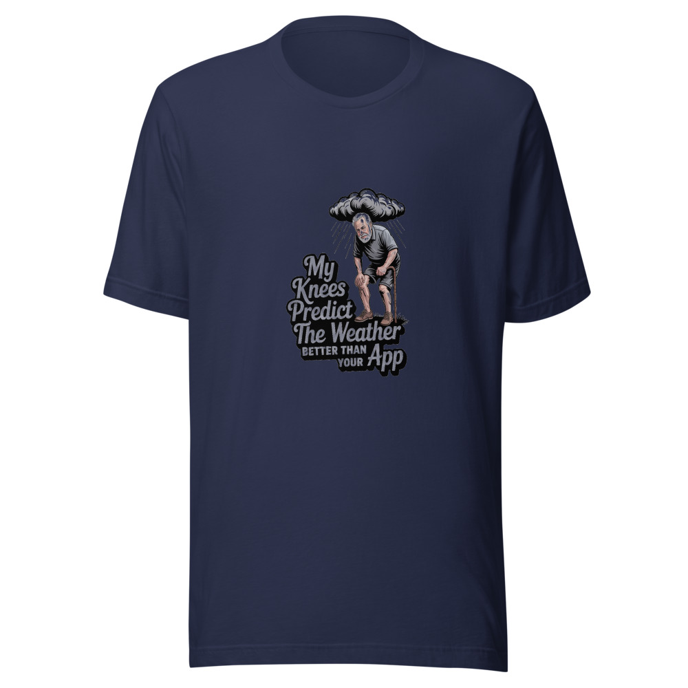 MY KNEES PREDICT THE WEATHER BETTER THAN YOUR APP - tshirt