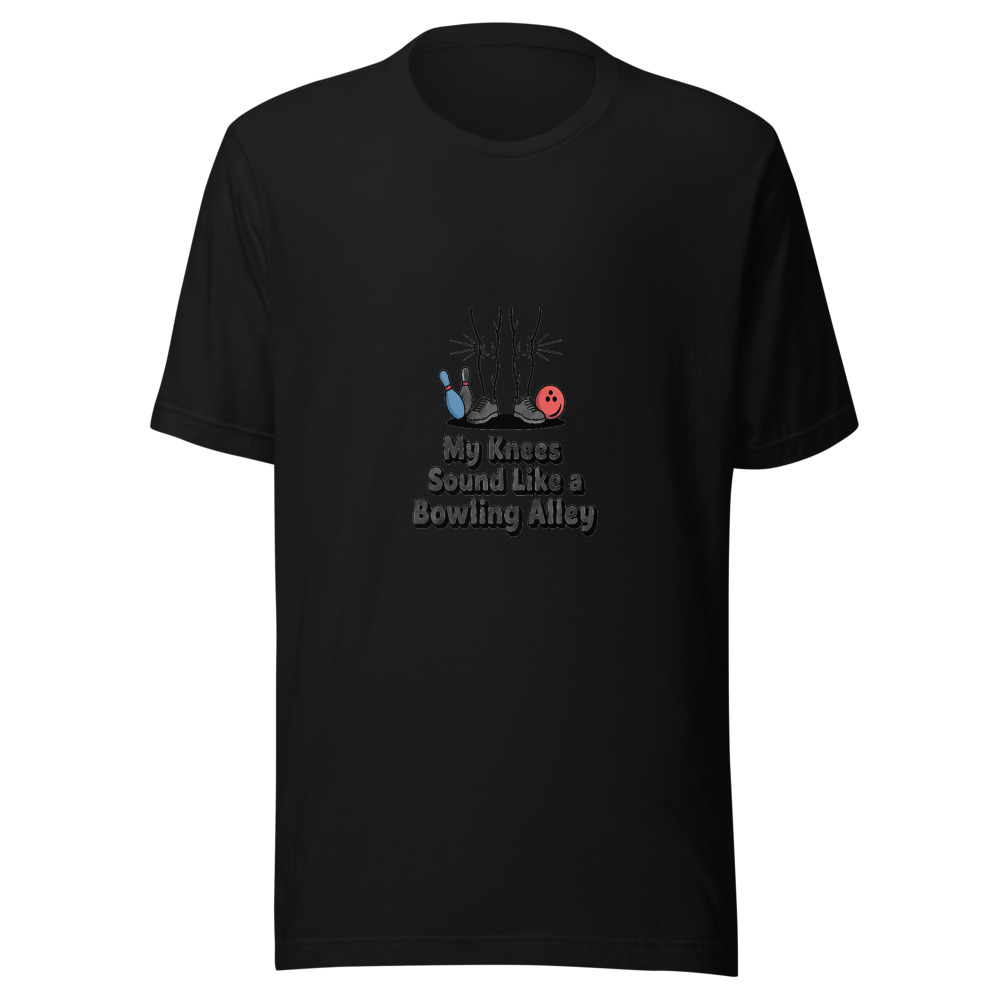 MY KNEES SOUND LIKE A BOWLING ALLEY. - tshirt