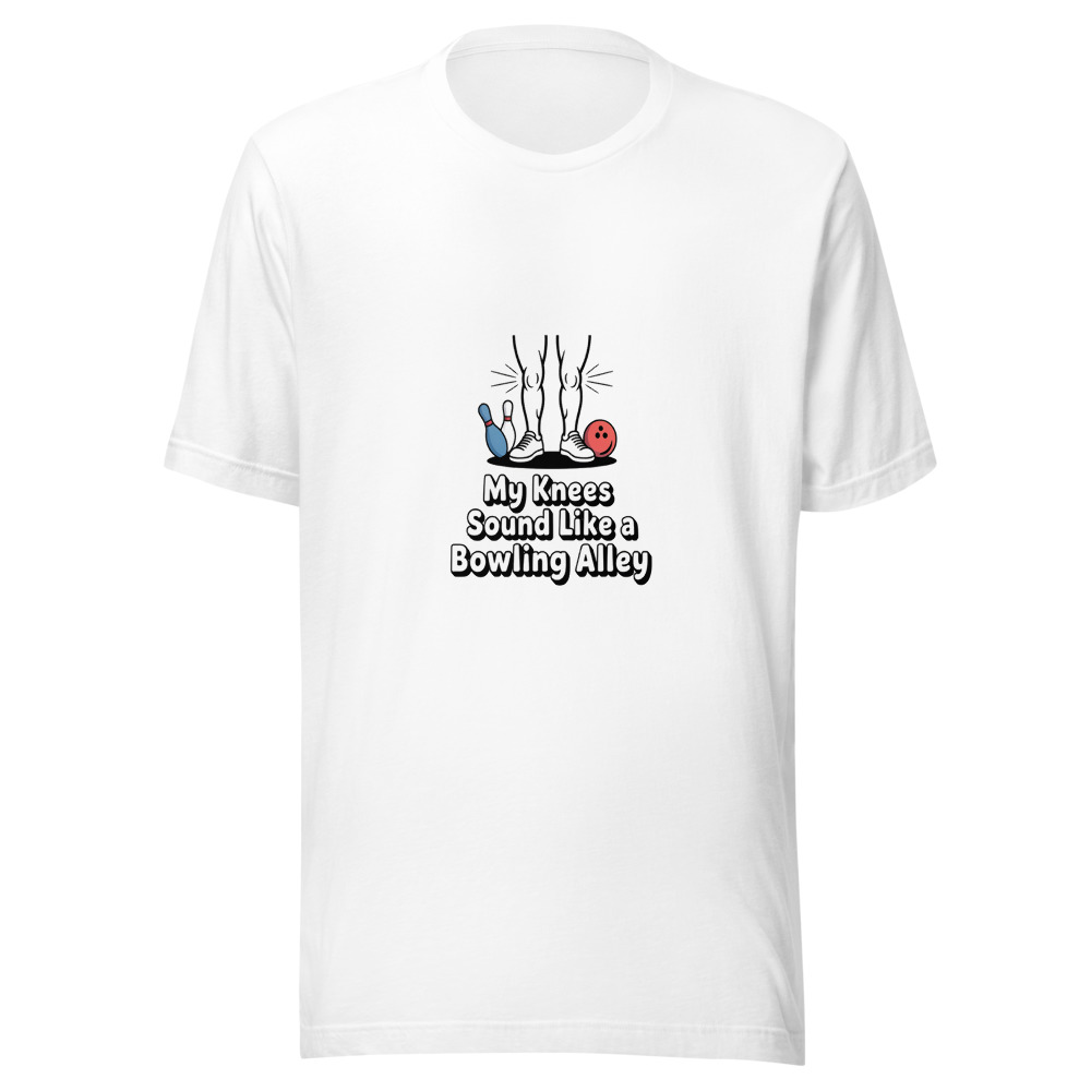 MY KNEES SOUND LIKE A BOWLING ALLEY. - tshirt