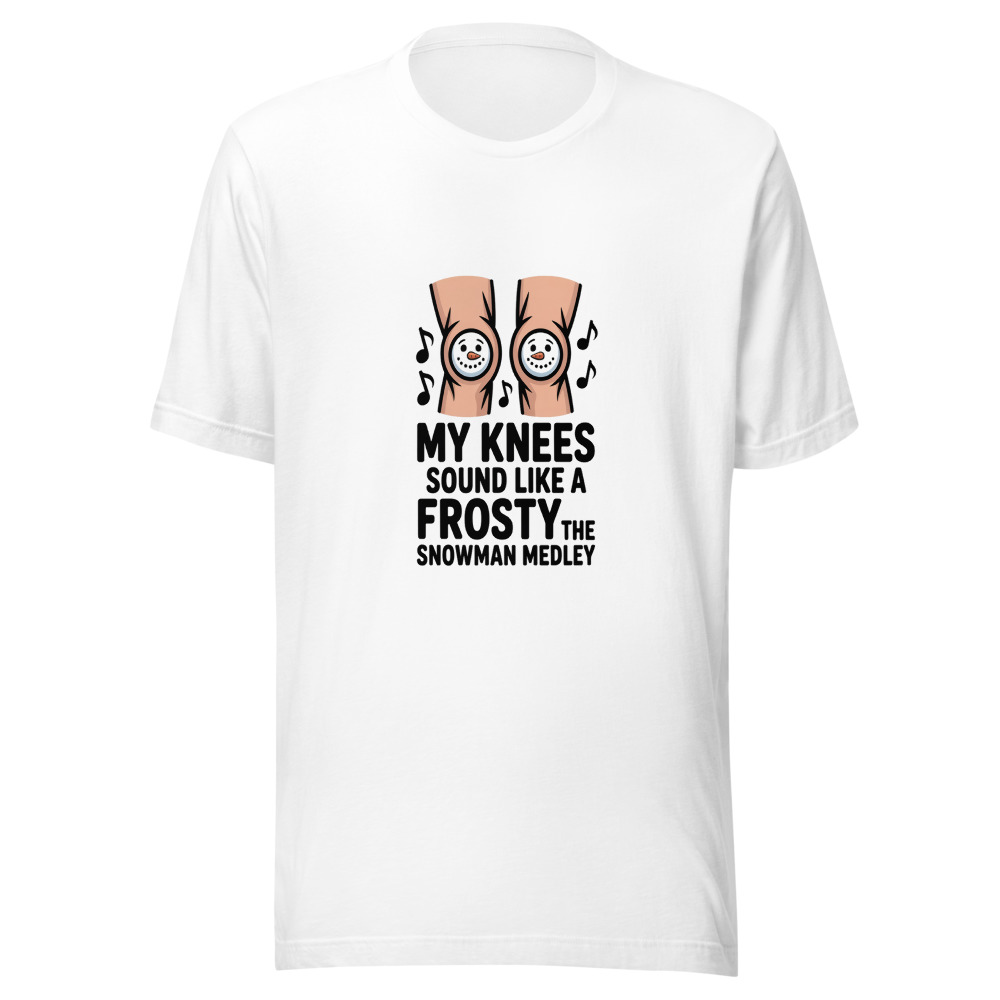 MY KNEES SOUND LIKE A FROSTY THE SNOWMAN MEDLEY - tshirt
