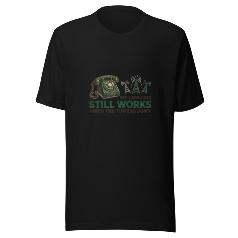 My Landline Still Works When the Towers Don't - tshirt