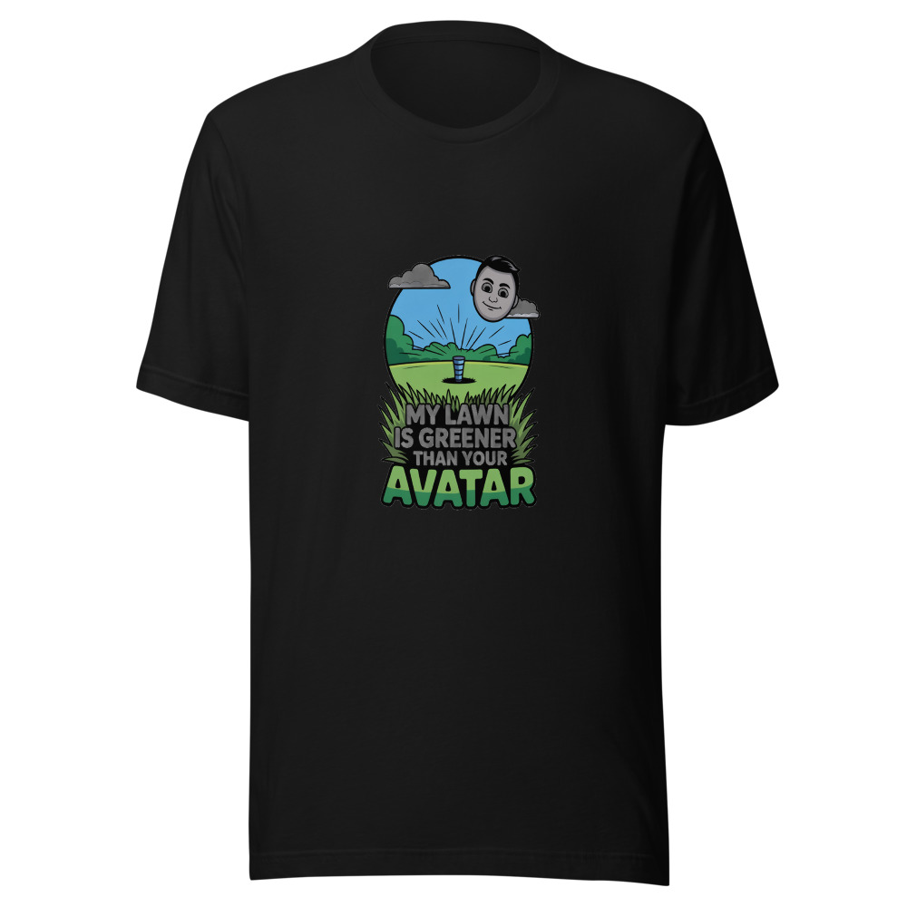 My Lawn Is Greener than Your Avatar - tshirt