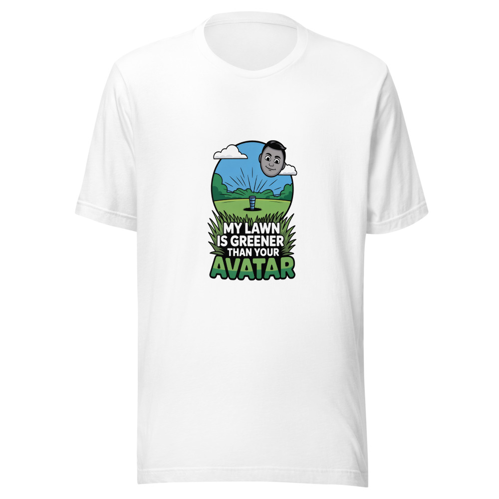 My Lawn Is Greener than Your Avatar - tshirt