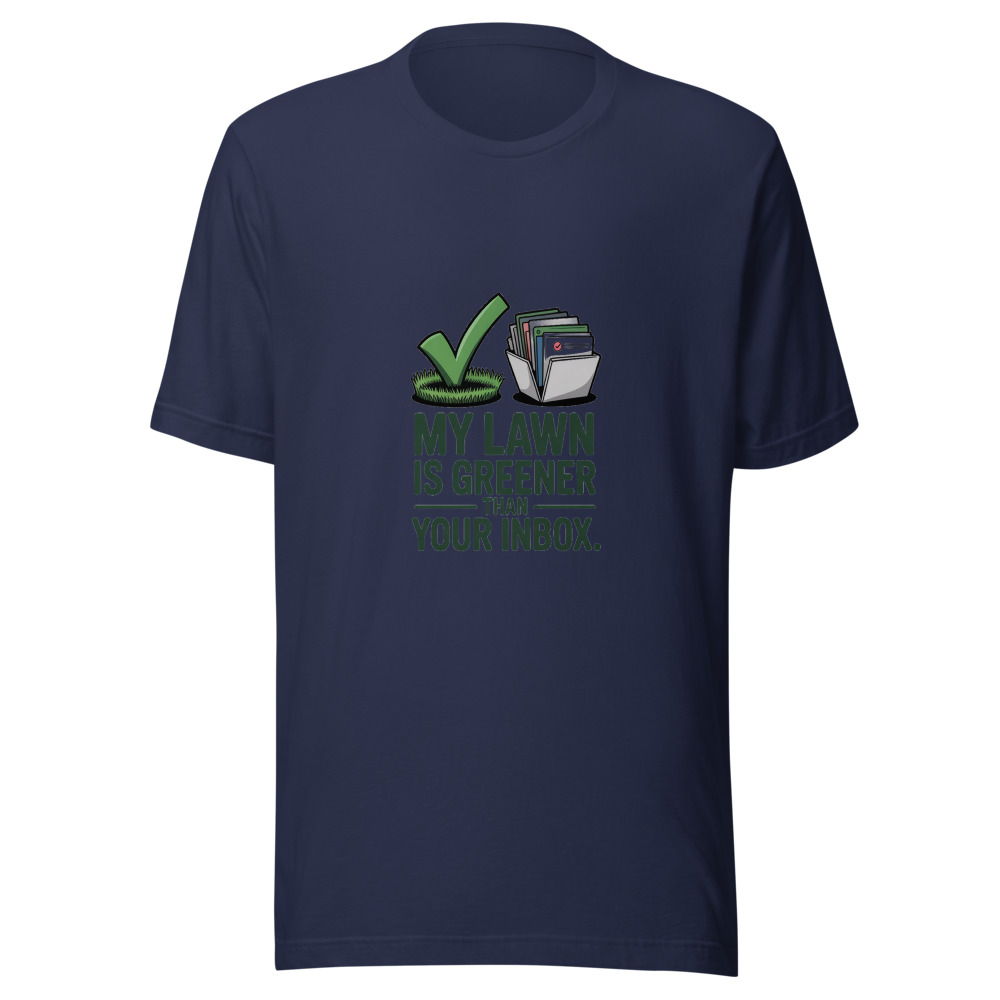 My Lawn Is Greener Than Your Inbox. - tshirt
