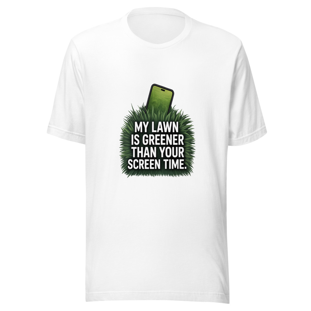 My Lawn Is Greener Than Your Screen Time. - tshirt