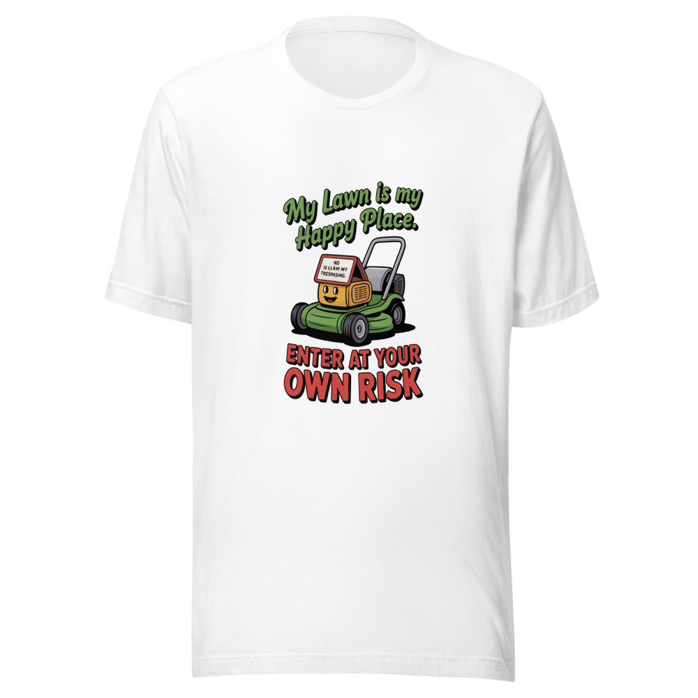 My Lawn Is My Happy Place. Enter at Your Own Risk - tshirt