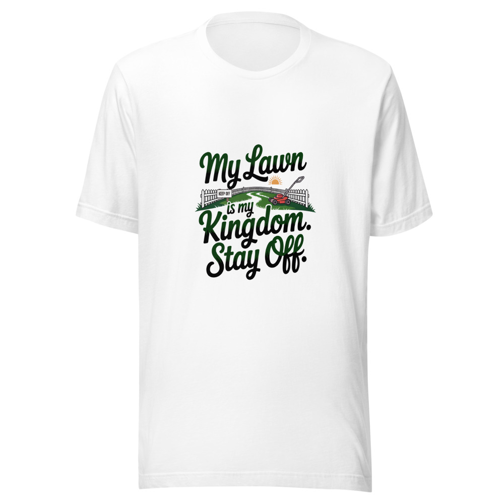 My lawn is my kingdom. Stay off. - tshirt