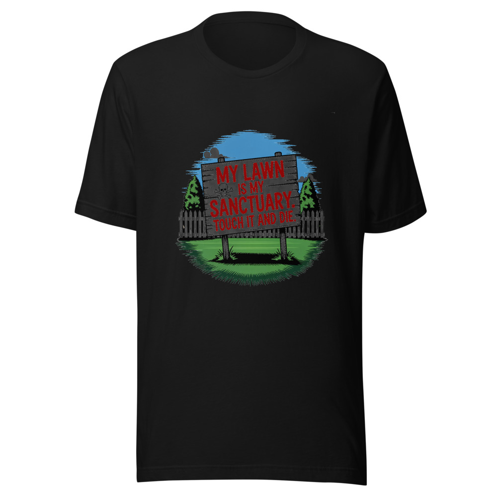 My Lawn Is My Sanctuary. Touch It and Die. - tshirt