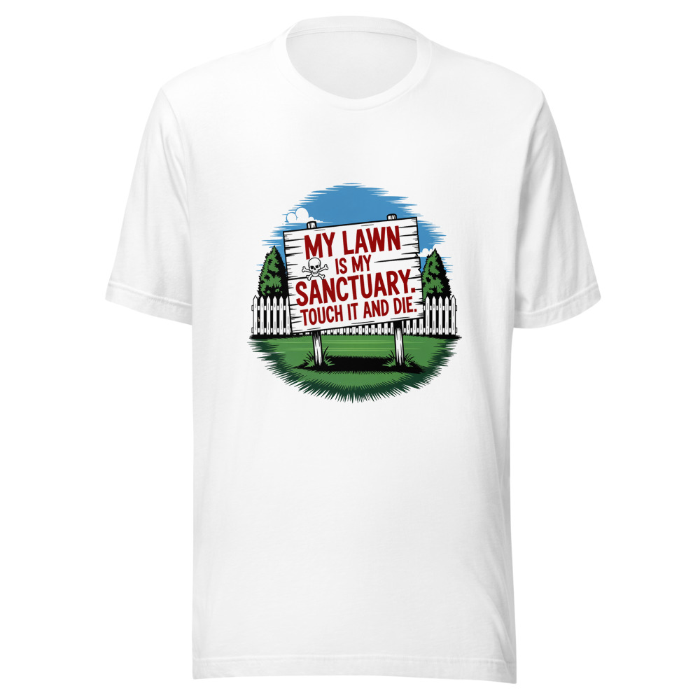 My Lawn Is My Sanctuary. Touch It and Die. - tshirt