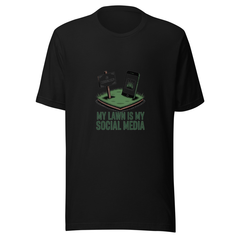 My Lawn Is My Social Media - tshirt
