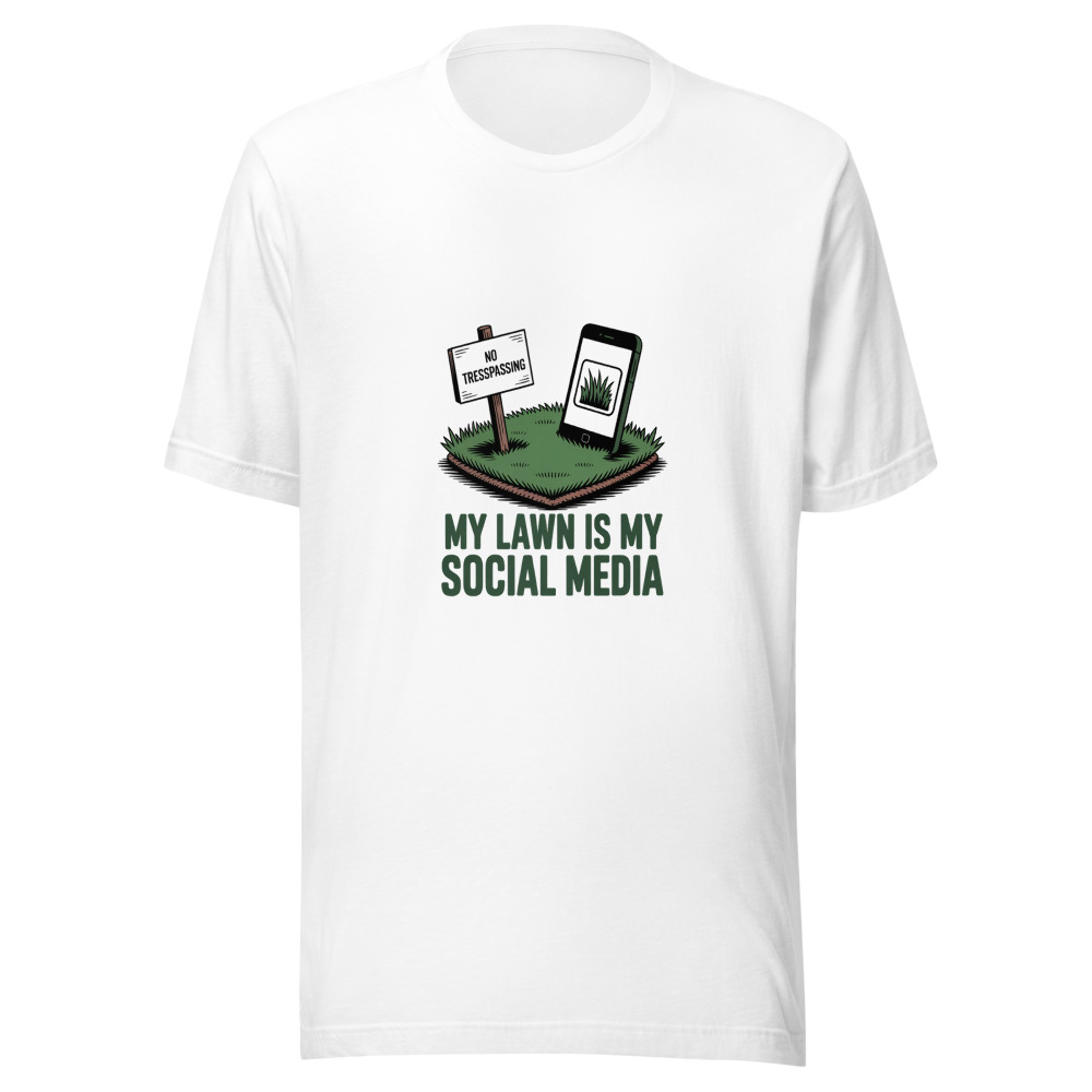 My Lawn Is My Social Media - tshirt